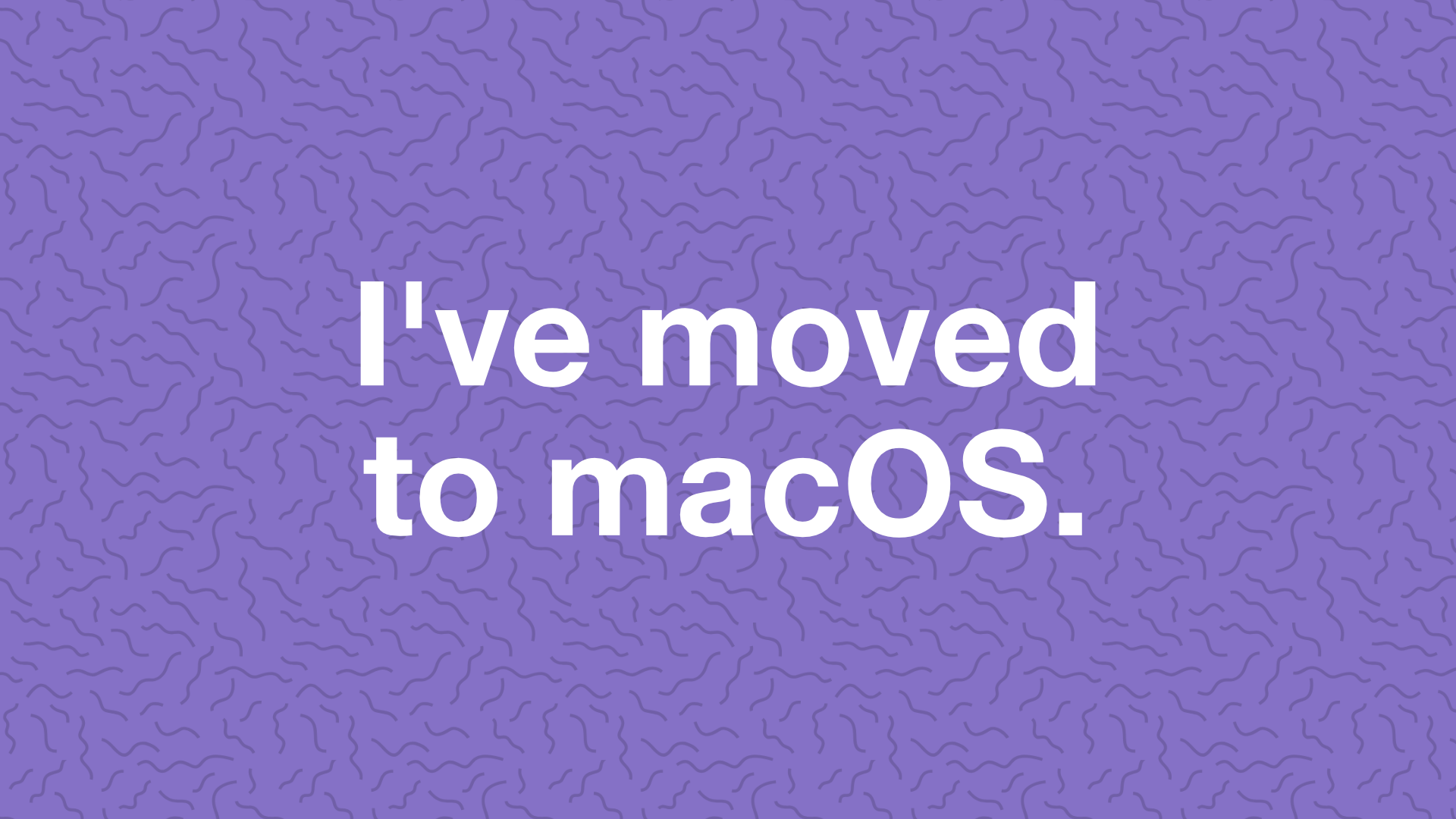 "I've moved to macOS." displayed on a purple background with squiggly lines.